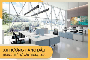 Xu hướng hàng đầu trong thiết kế văn phòng 2021